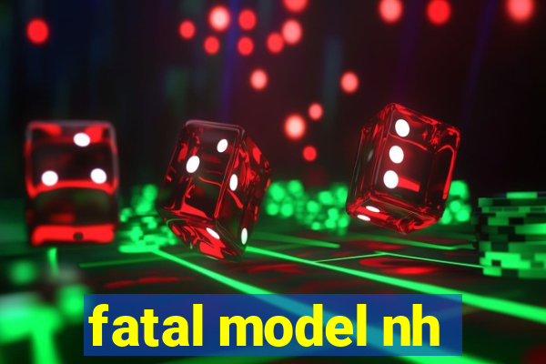 fatal model nh